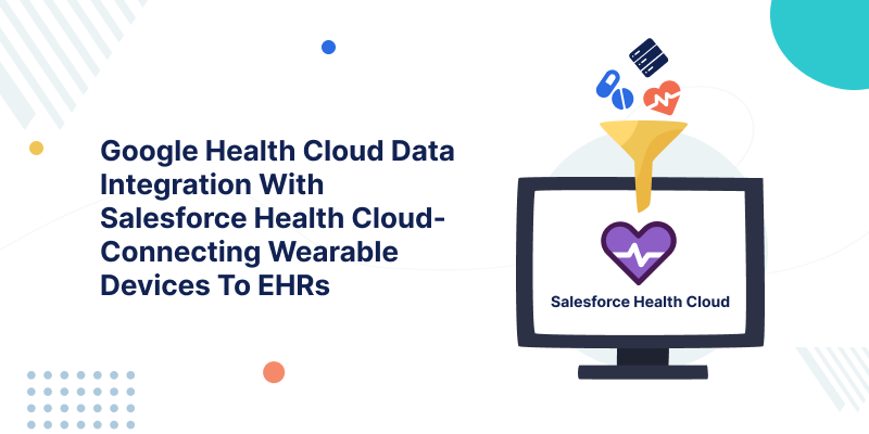 Google-Health-Cloud-Data-Integration-With-Salesforce-Health-Cloud-Connecting-Wearable-Devices-To-EHRs